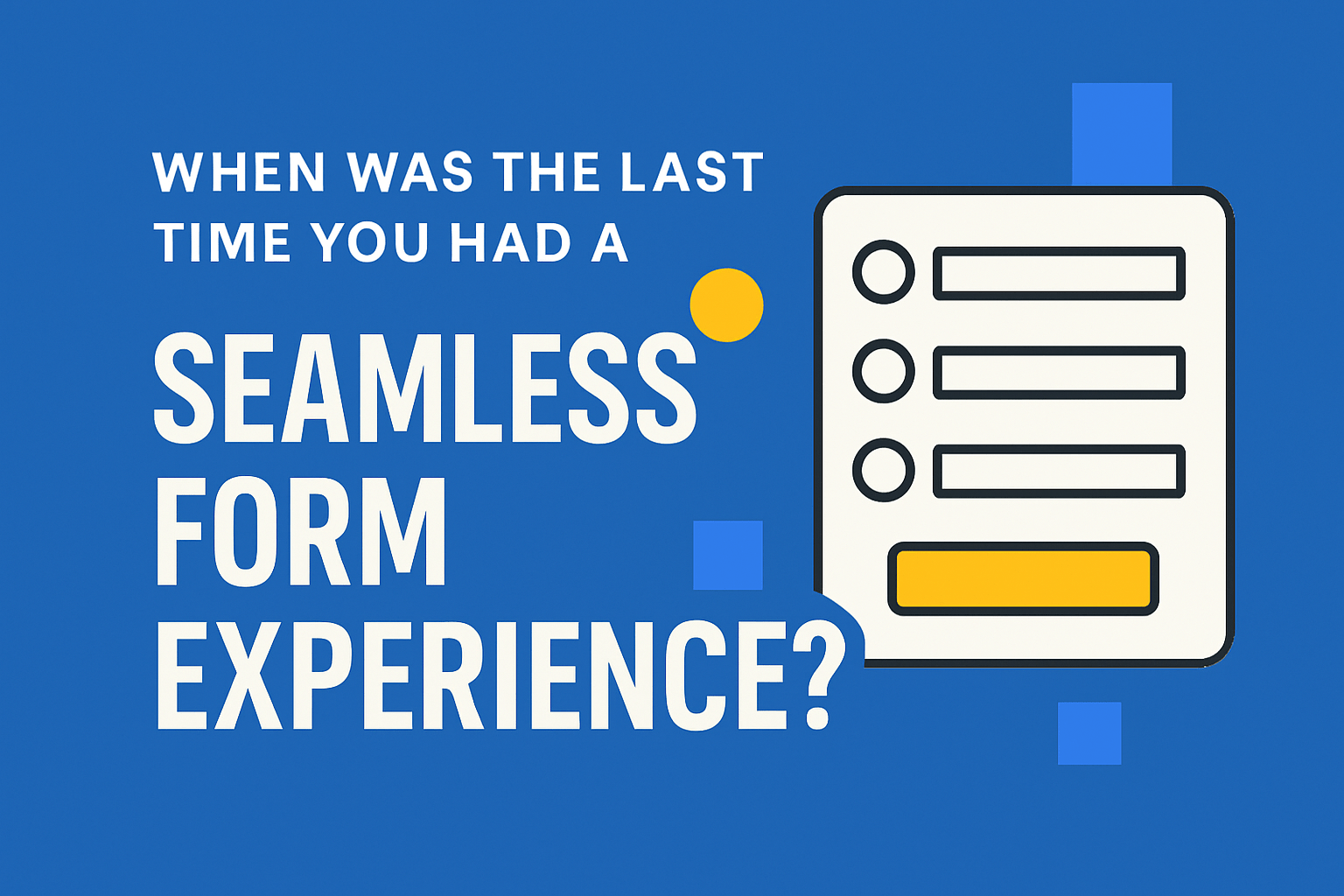 Graphical image that reads "What was the last time you had a seamless form experience?"