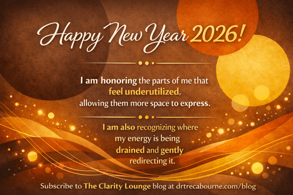 A warm-toned New Year graphic in shades of brown, orange, and yellow features glowing circular shapes and flowing golden lines. At the top, large script text reads “Happy New Year 2026!” Below, centered affirmation text says: “I am honoring the parts of me that feel underutilized, allowing them more space to express. I am also recognizing where my energy is being drained and gently redirecting it.” At the bottom, a small call to action reads: “Subscribe to The Clarity Lounge blog at drtrecabourne.com/blog.” The background has sparkling light accents and a textured gradient that matches an earthy, golden aesthetic.
